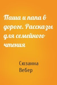 Паша и папа в дороге. Рассказы для семейного чтения