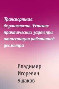 Транспортная безопасность. Решение практических задач при аттестации работников досмотра