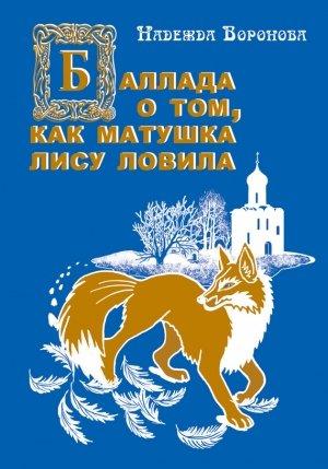 Обложка книги «Баллада о том, как матушка лису ловила» — Надежда Воронова
