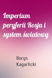 Imperium peryferii Rosja i system światowy