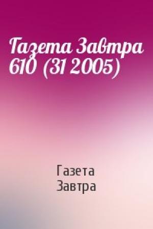 Обложка книги «Газета Завтра 610 (31 2005)» — Газета Завтра