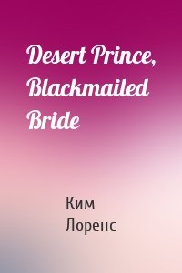 Desert Prince, Blackmailed Bride