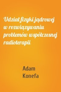 Udział fizyki jądrowej w rozwiązywaniu problemów współczesnej radioterapii