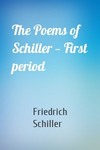 The Poems of Schiller — First period