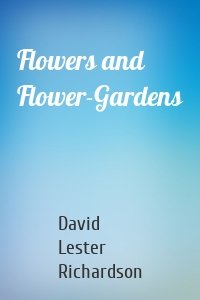 Flowers and Flower-Gardens