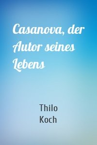 Casanova, der Autor seines Lebens