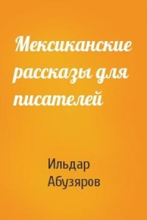 Обложка книги «Мексиканские рассказы для писателей» — Ильдар Абузяров