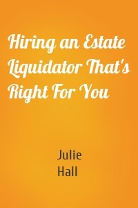 Hiring an Estate Liquidator That's Right For You