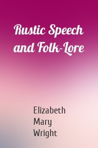 Rustic Speech and Folk-Lore