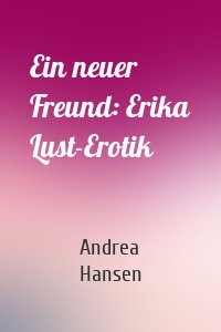 Ein neuer Freund: Erika Lust-Erotik
