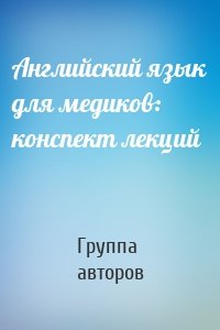 Английский язык для медиков: конспект лекций