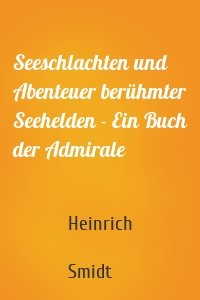 Seeschlachten und Abenteuer berühmter Seehelden - Ein Buch der Admirale