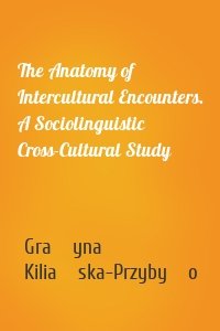 The Anatomy of Intercultural Encounters. A Sociolinguistic Cross-Cultural Study