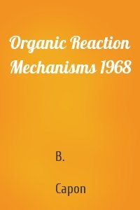 Organic Reaction Mechanisms 1968