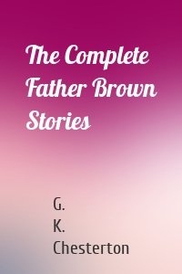 The Complete Father Brown Stories