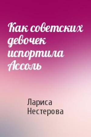 Обложка книги «Как советских девочек испортила Ассоль» — Лариса Нестерова