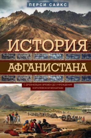 Обложка книги «История Афганистана. С древнейших времен до учреждения королевской монархии» — Перси Сайкс