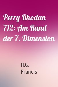 Perry Rhodan 712: Am Rand der 7. Dimension