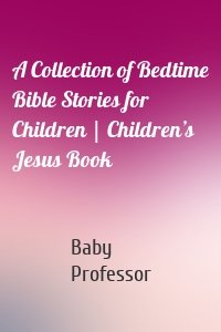 A Collection of Bedtime Bible Stories for Children | Children’s Jesus Book