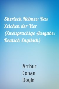 Sherlock Holmes: Das Zeichen der Vier (Zweisprachige Ausgabe: Deutsch-Englisch)