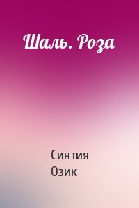 Синтия Озик - Шаль. Роза