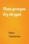 Нина Горланова - Пока дождик без гвоздей