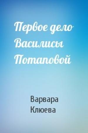 Обложка книги «Первое дело Василисы Потаповой» — Варвара Клюева