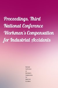 Proceedings, Third National Conference Workmen's Compensation for Industrial Accidents
