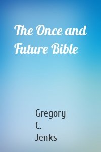 The Once and Future Bible