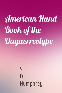 American Hand Book of the Daguerreotype