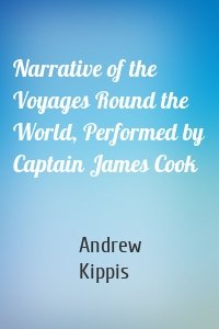 Narrative of the Voyages Round the World, Performed by Captain James Cook
