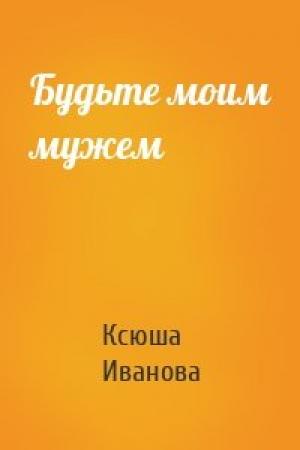 Обложка книги «Будьте моим мужем» — Ксюша Иванова