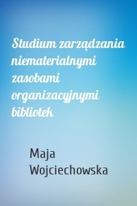 Studium zarządzania niematerialnymi zasobami organizacyjnymi bibliotek