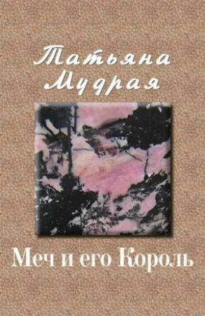 Обложка книги «Меч и его Король» — Татьяна Мудрая