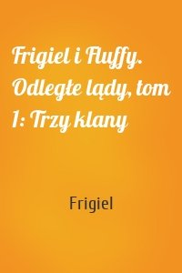 Frigiel i Fluffy. Odległe lądy, tom 1: Trzy klany