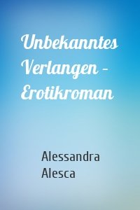 Unbekanntes Verlangen – Erotikroman