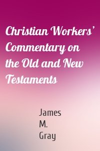 Christian Workers’ Commentary on the Old and New Testaments