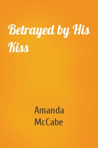 Betrayed by His Kiss