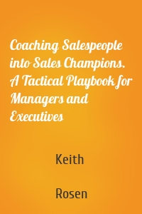 Coaching Salespeople into Sales Champions. A Tactical Playbook for Managers and Executives