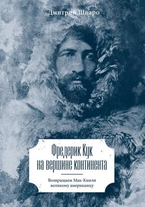 Обложка книги «Фредерик Кук на вершине континента. Возвращаем Мак-Кинли великому американцу» — Дмитрий Шпаро