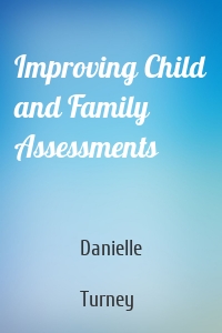 Improving Child and Family Assessments