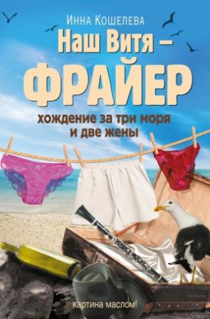 Обложка книги «Наш Витя – фрайер. Хождение за три моря и две жены» — Инна Кошелева