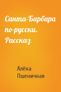 Санта-Барбара по-русски. Рассказ