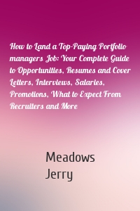 How to Land a Top-Paying Portfolio managers Job: Your Complete Guide to Opportunities, Resumes and Cover Letters, Interviews, Salaries, Promotions, What to Expect From Recruiters and More