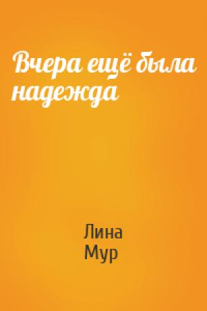 Обложка книги «Вчера ещё была надежда» — Лина Мур