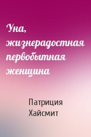 Обложка книги «Уна, жизнерадостная первобытная женщина» — Патриция Хайсмит