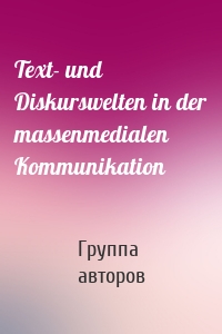 Text- und Diskurswelten in der massenmedialen Kommunikation