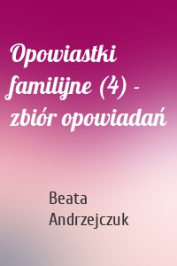 Opowiastki familijne (4) - zbiór opowiadań