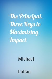 The Principal. Three Keys to Maximizing Impact