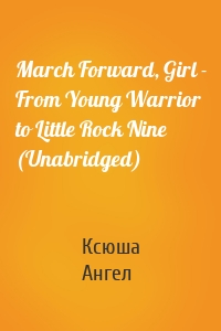 March Forward, Girl - From Young Warrior to Little Rock Nine (Unabridged)